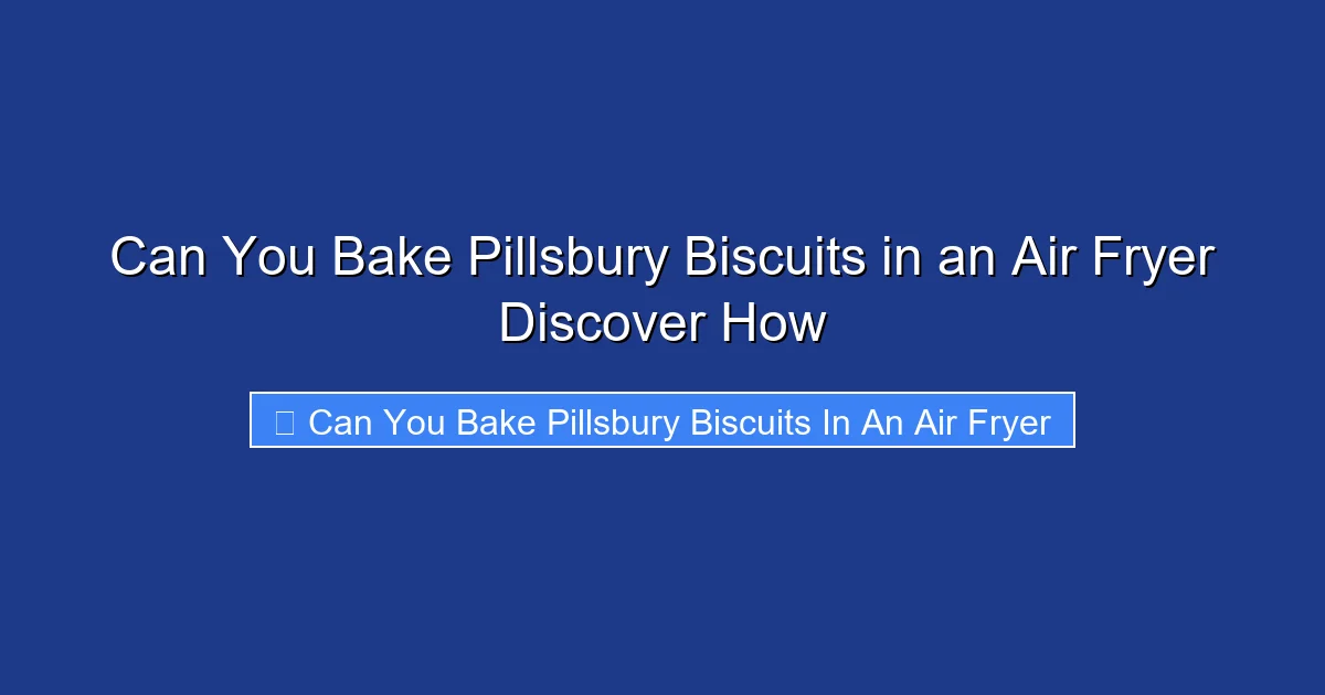 Can You Bake Pillsbury Biscuits in an Air Fryer Discover How