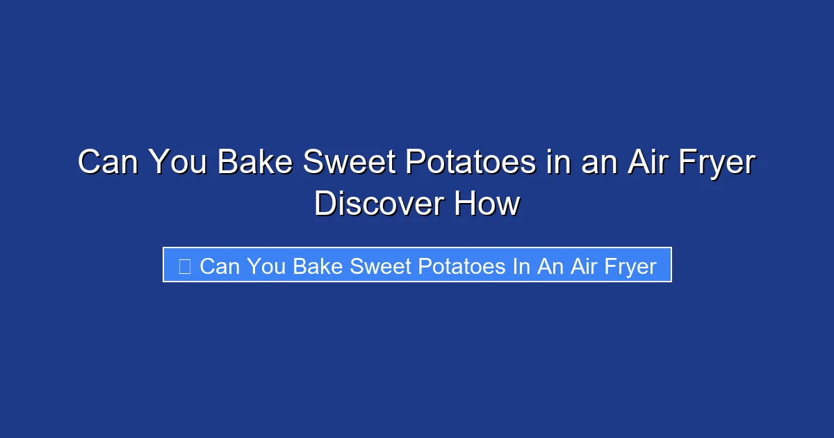 Can You Bake Sweet Potatoes in an Air Fryer Discover How
