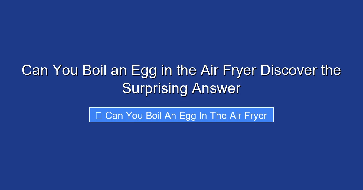 Can You Boil an Egg in the Air Fryer Discover the Surprising Answer
