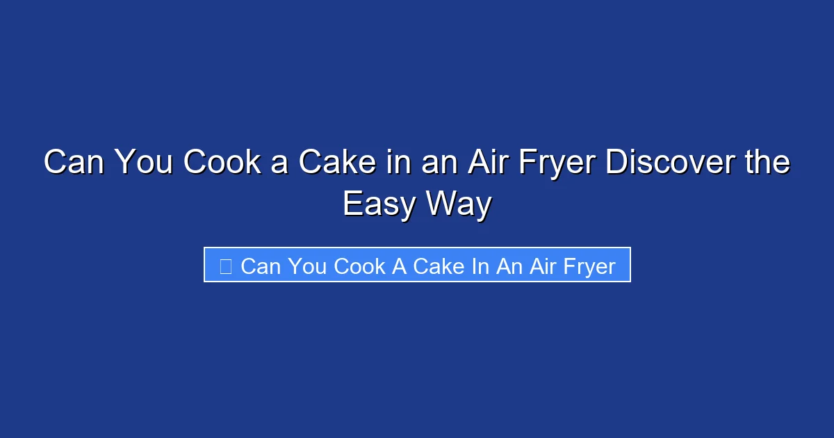 Can You Cook a Cake in an Air Fryer Discover the Easy Way