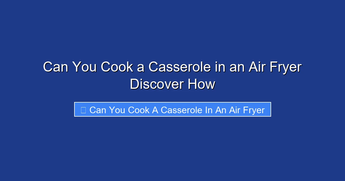 Can You Cook a Casserole in an Air Fryer Discover How
