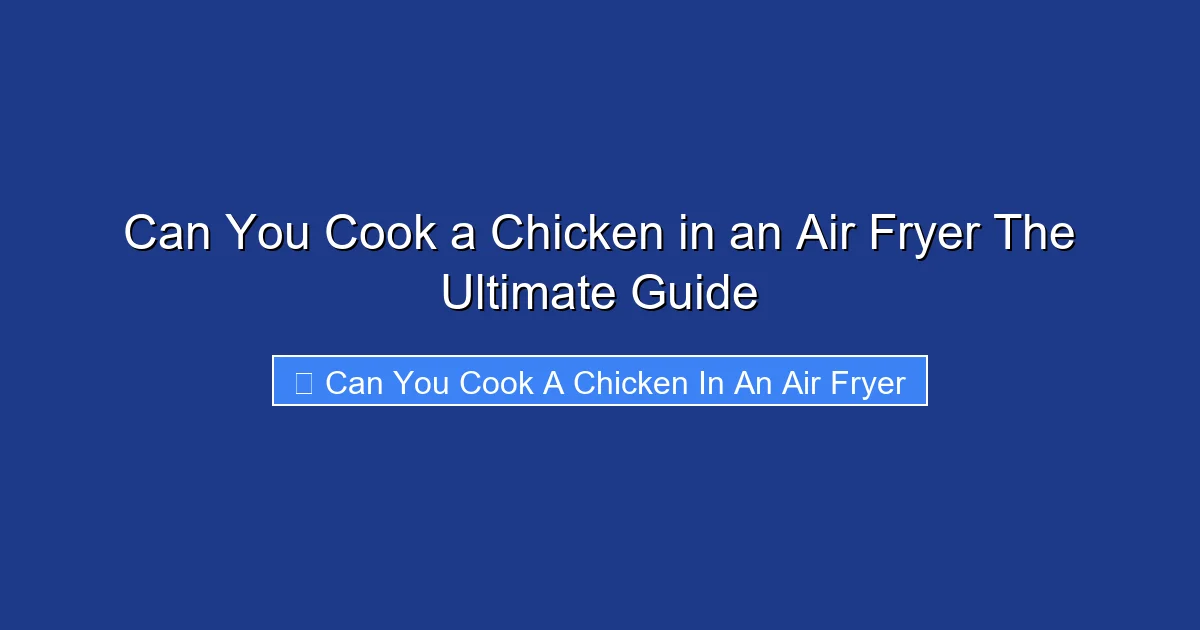 Can You Cook a Chicken in an Air Fryer The Ultimate Guide