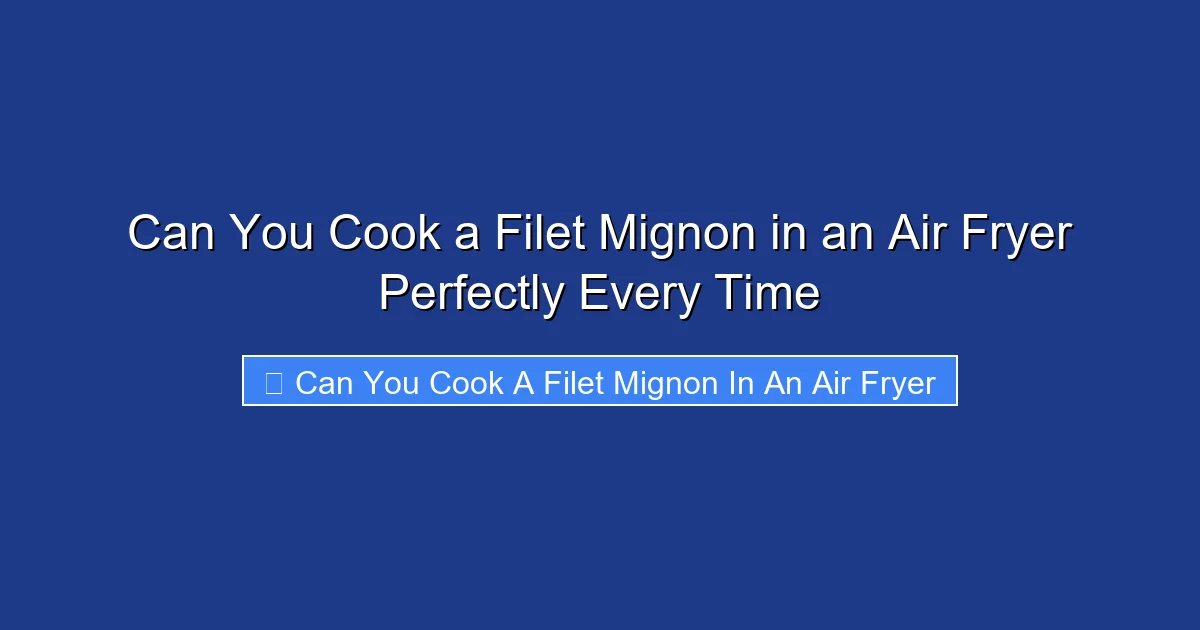 Can You Cook a Filet Mignon in an Air Fryer Perfectly Every Time