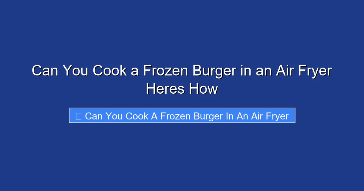 Can You Cook a Frozen Burger in an Air Fryer Heres How