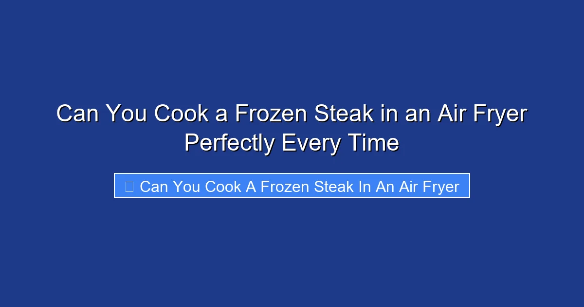 Can You Cook a Frozen Steak in an Air Fryer Perfectly Every Time