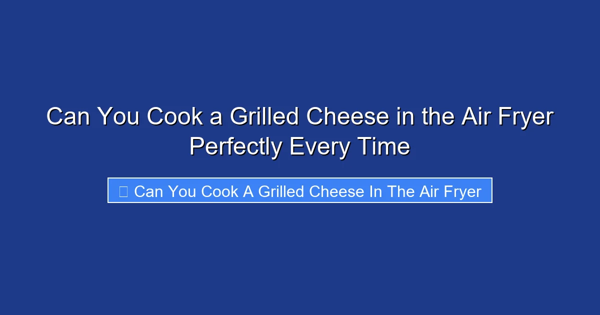 Can You Cook a Grilled Cheese in the Air Fryer Perfectly Every Time