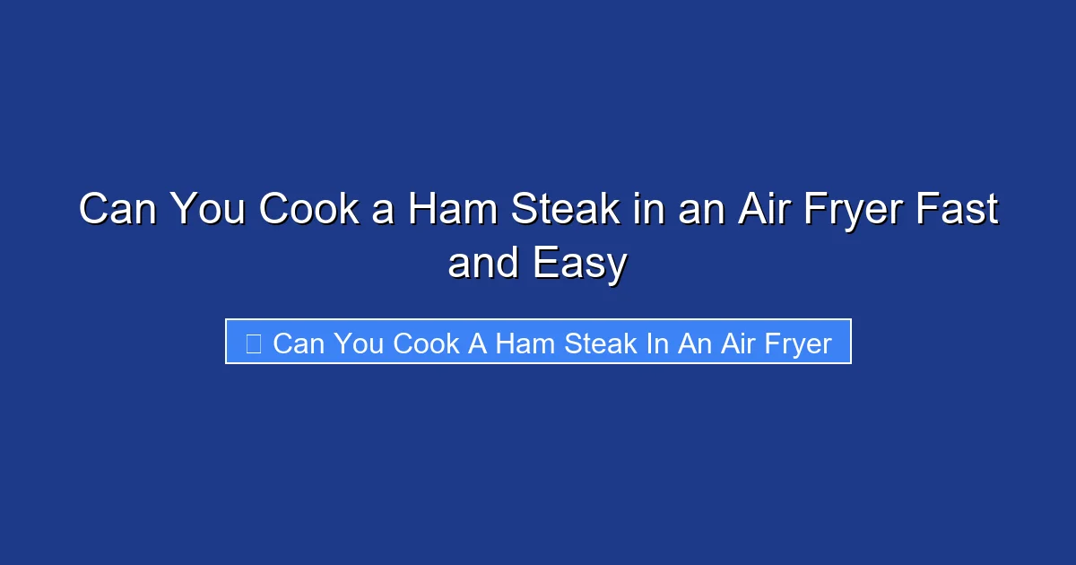Can You Cook a Ham Steak in an Air Fryer Fast and Easy