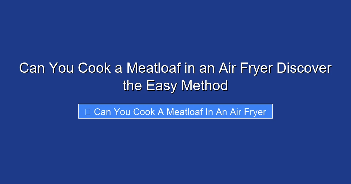 Can You Cook a Meatloaf in an Air Fryer Discover the Easy Method