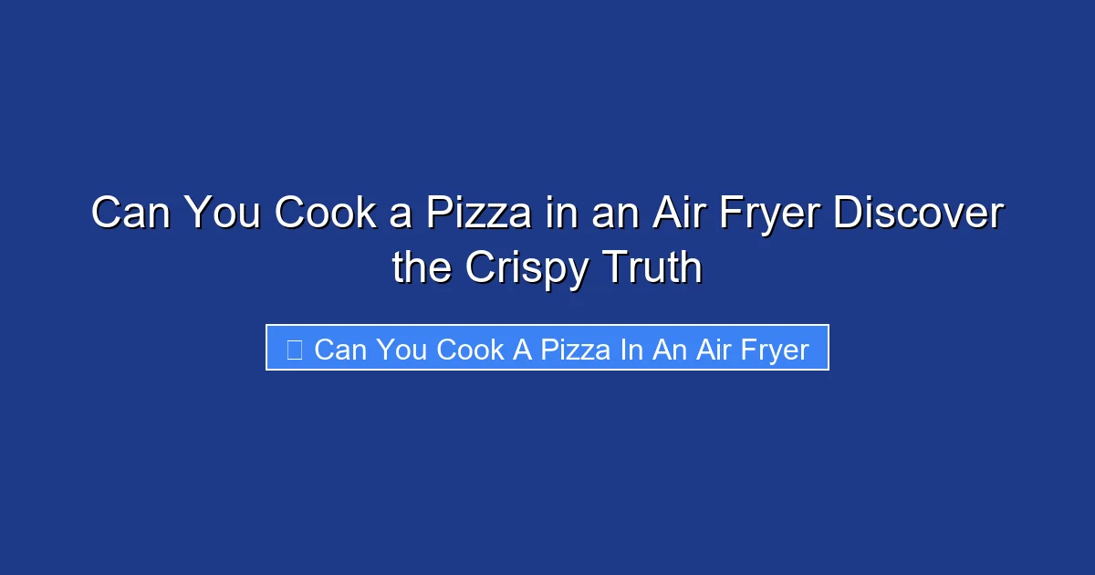 Can You Cook a Pizza in an Air Fryer Discover the Crispy Truth