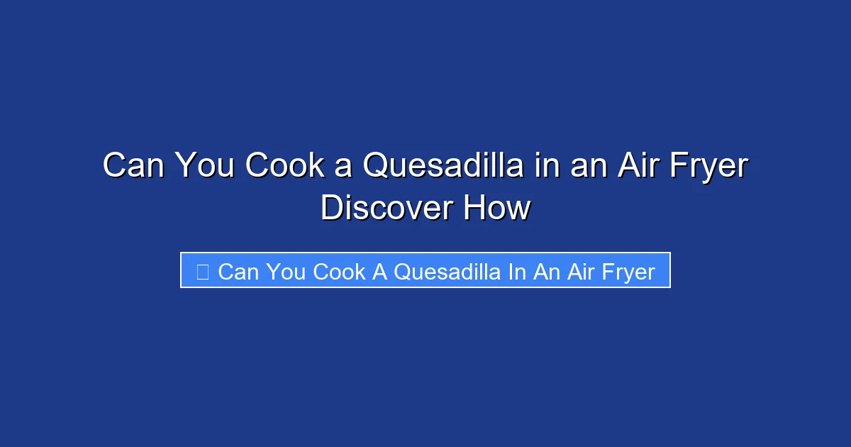 Can You Cook a Quesadilla in an Air Fryer Discover How