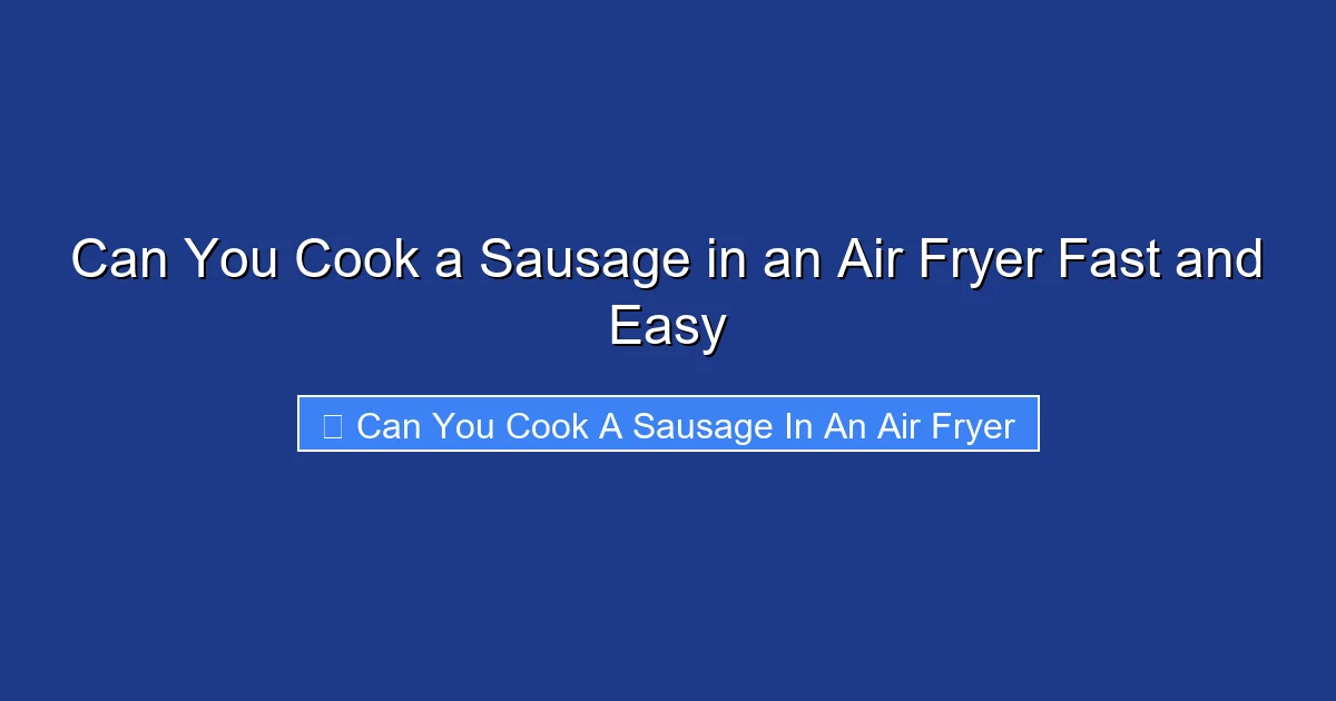 Can You Cook a Sausage in an Air Fryer Fast and Easy
