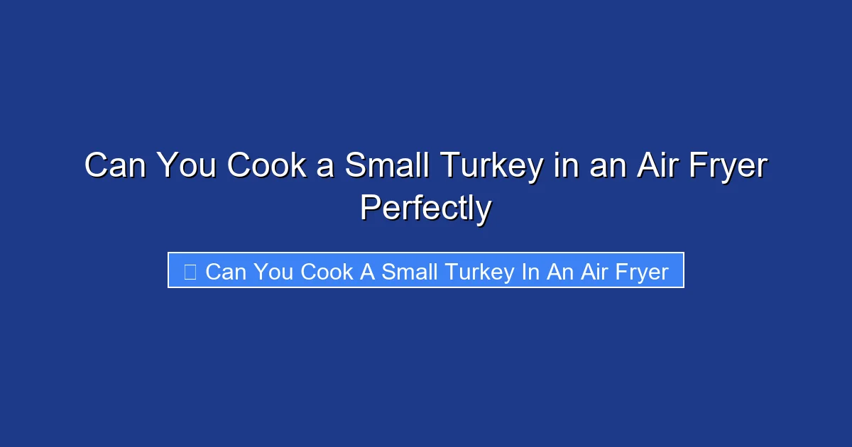 Can You Cook a Small Turkey in an Air Fryer Perfectly