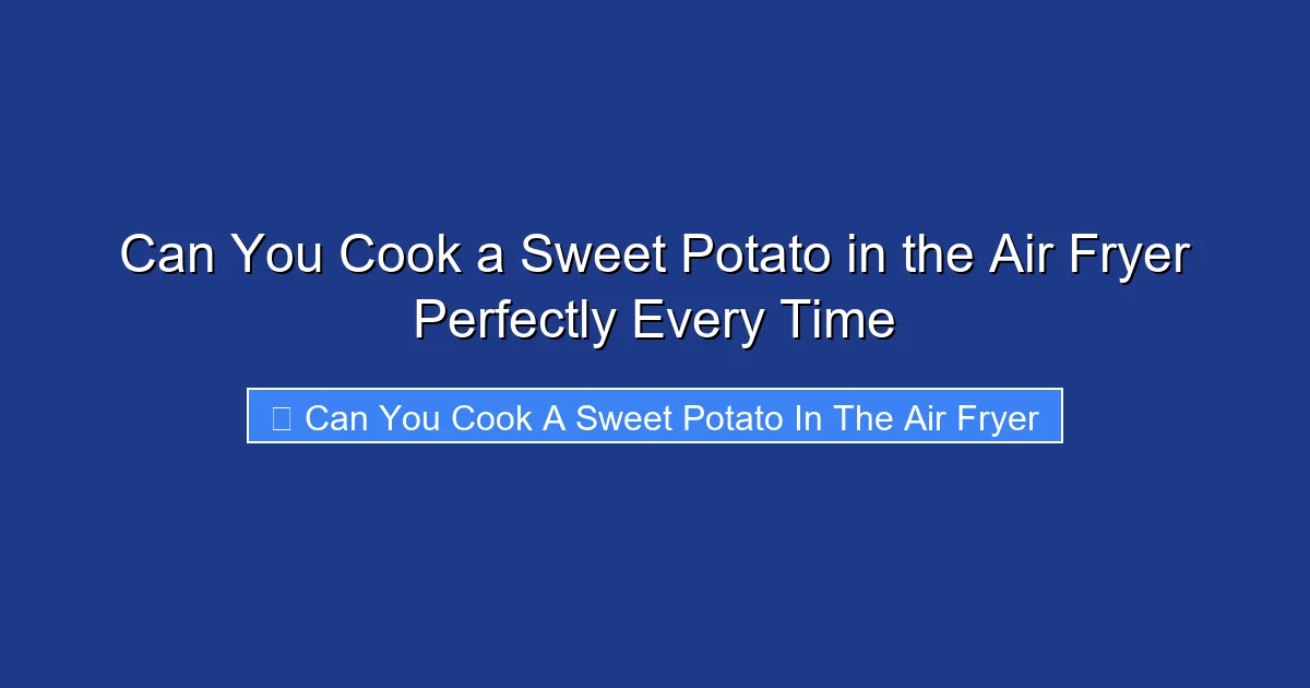 Can You Cook a Sweet Potato in the Air Fryer Perfectly Every Time