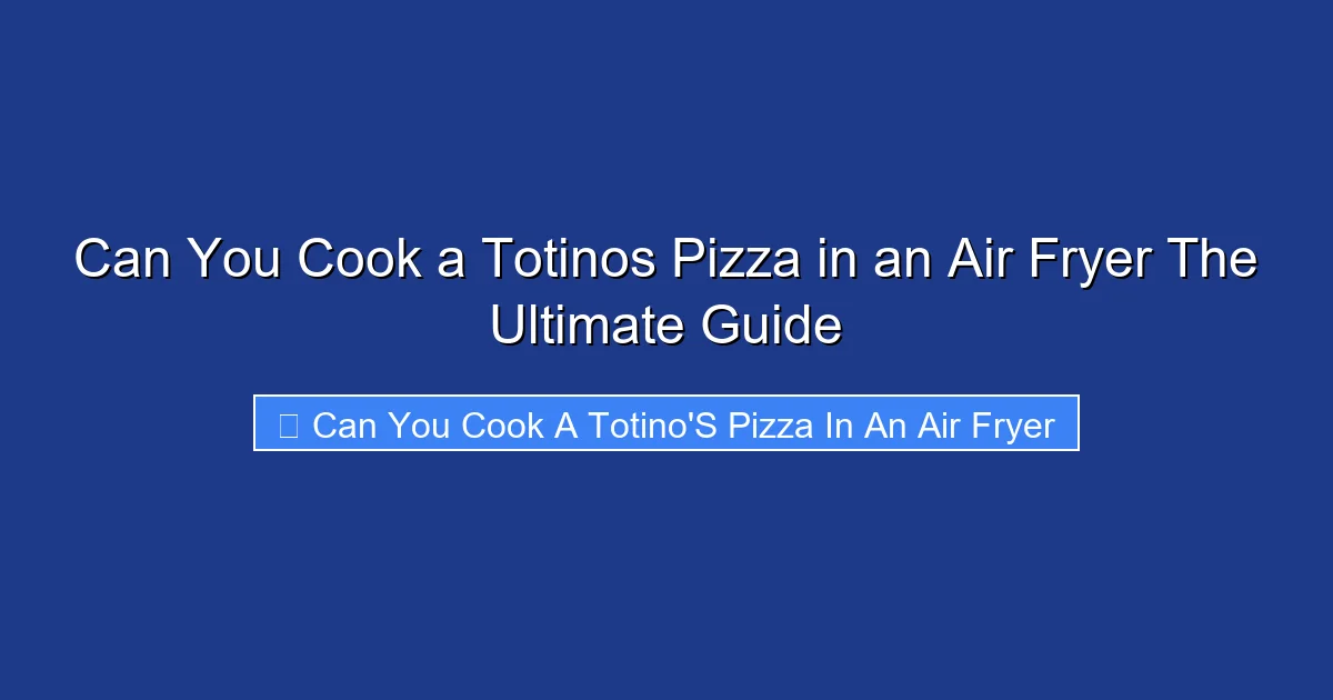 Can You Cook a Totinos Pizza in an Air Fryer The Ultimate Guide