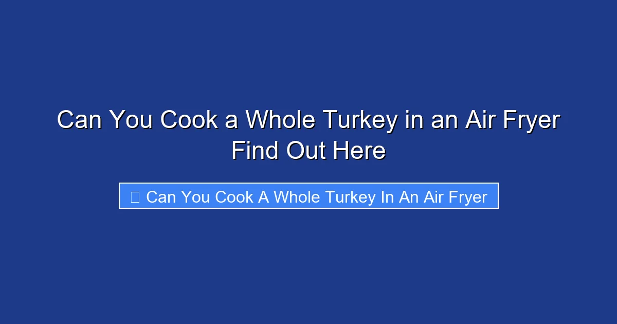 Can You Cook a Whole Turkey in an Air Fryer Find Out Here