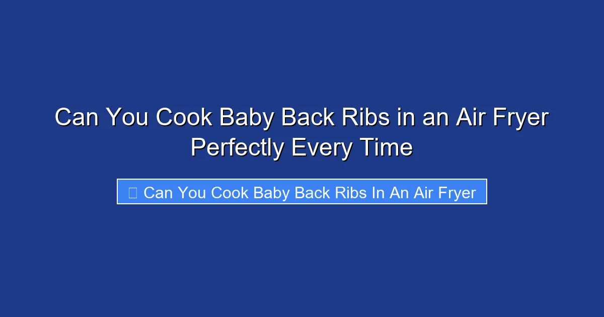 Can You Cook Baby Back Ribs in an Air Fryer Perfectly Every Time