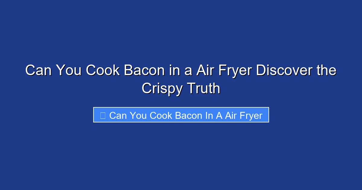 Can You Cook Bacon in a Air Fryer Discover the Crispy Truth