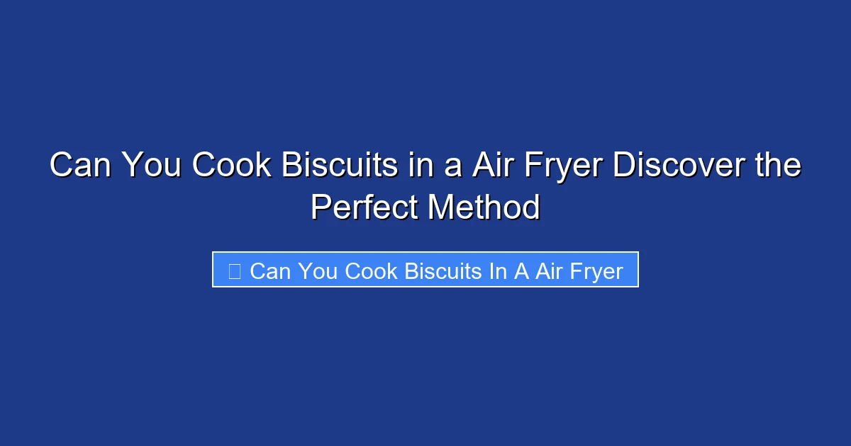 Can You Cook Biscuits in a Air Fryer Discover the Perfect Method