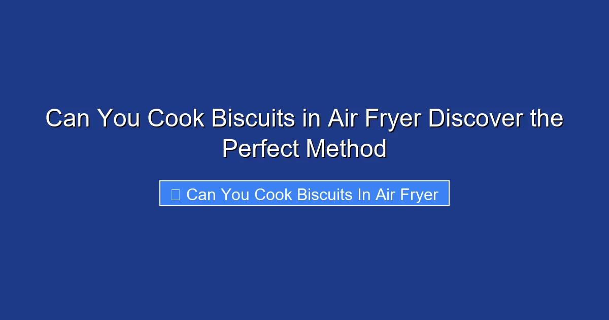 Can You Cook Biscuits in Air Fryer Discover the Perfect Method