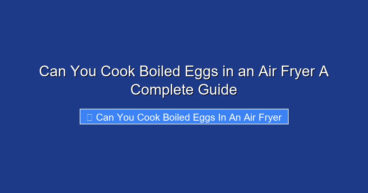 Can You Cook Boiled Eggs in an Air Fryer A Complete Guide