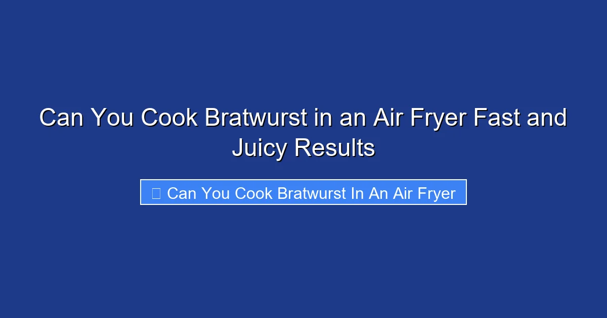 Can You Cook Bratwurst in an Air Fryer Fast and Juicy Results