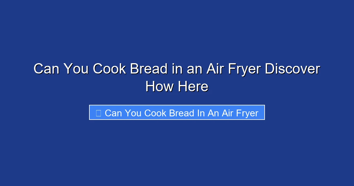 Can You Cook Bread in an Air Fryer Discover How Here
