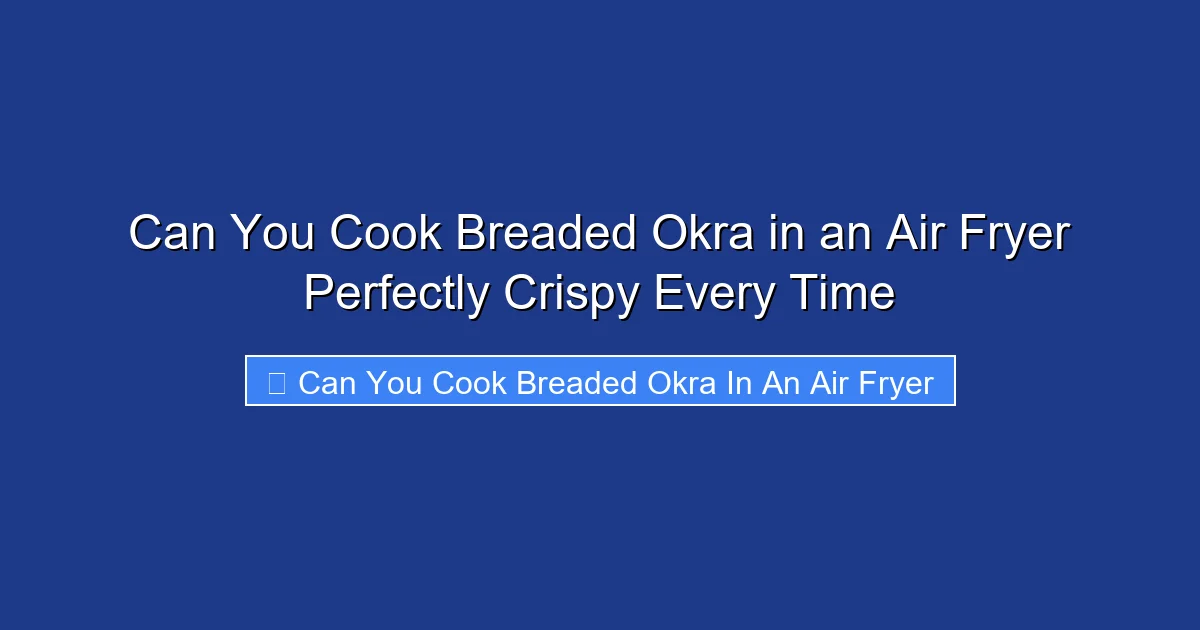 Can You Cook Breaded Okra in an Air Fryer Perfectly Crispy Every Time