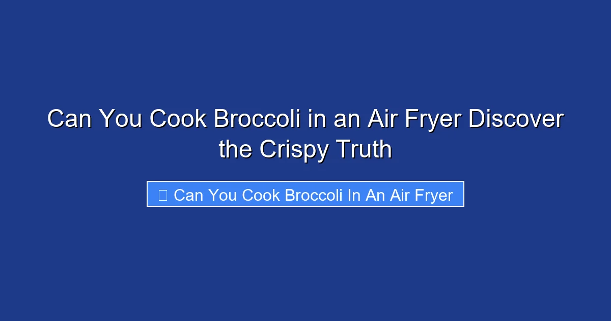 Can You Cook Broccoli in an Air Fryer Discover the Crispy Truth