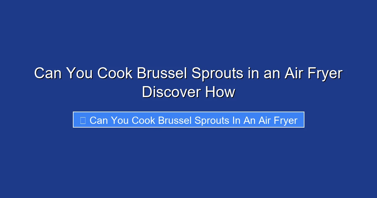Can You Cook Brussel Sprouts in an Air Fryer Discover How
