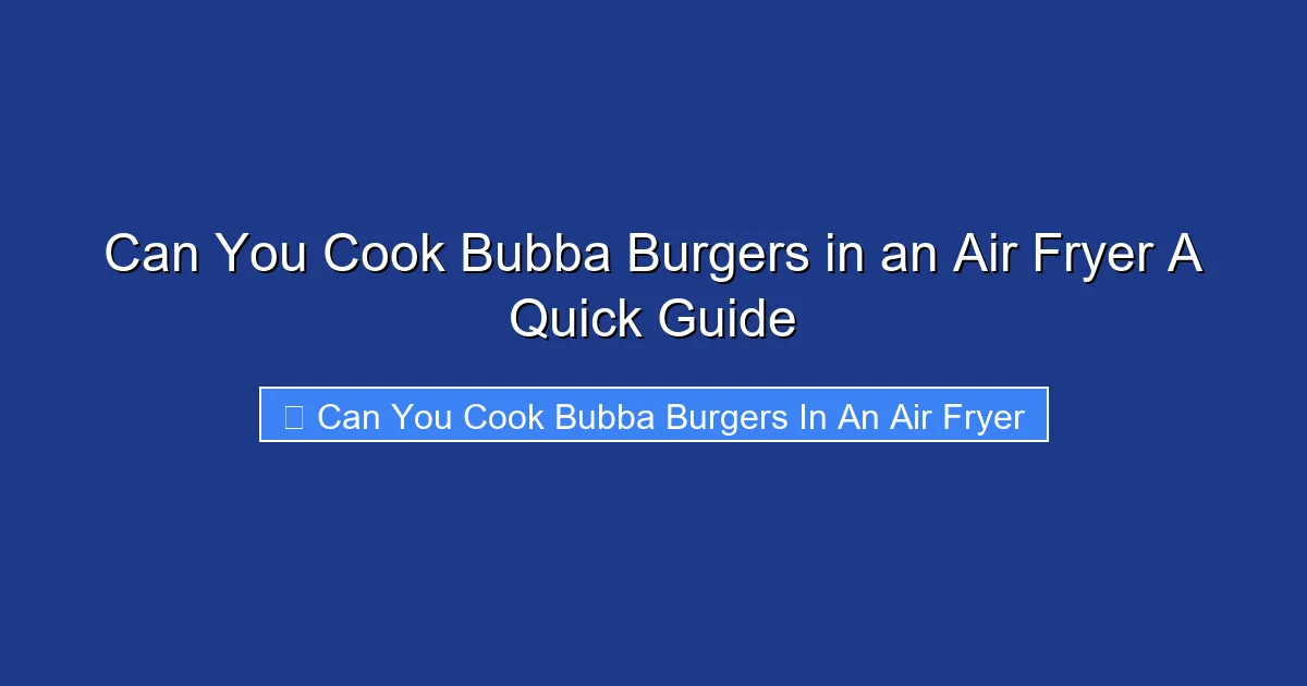 Can You Cook Bubba Burgers in an Air Fryer A Quick Guide