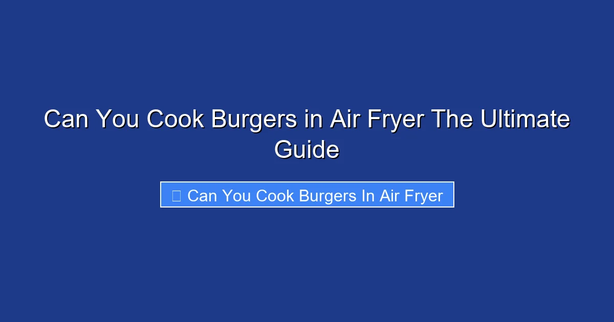 Can You Cook Burgers in Air Fryer The Ultimate Guide