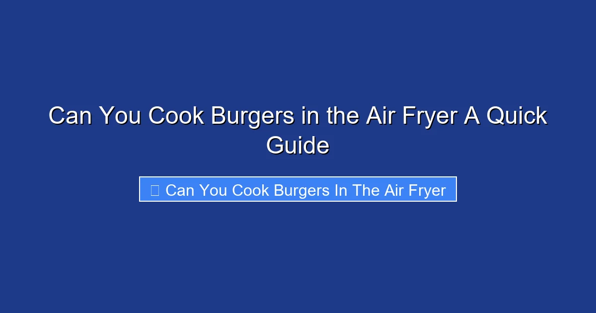 Can You Cook Burgers in the Air Fryer A Quick Guide