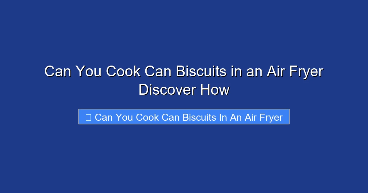 Can You Cook Can Biscuits in an Air Fryer Discover How