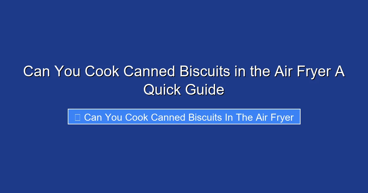 Can You Cook Canned Biscuits in the Air Fryer A Quick Guide