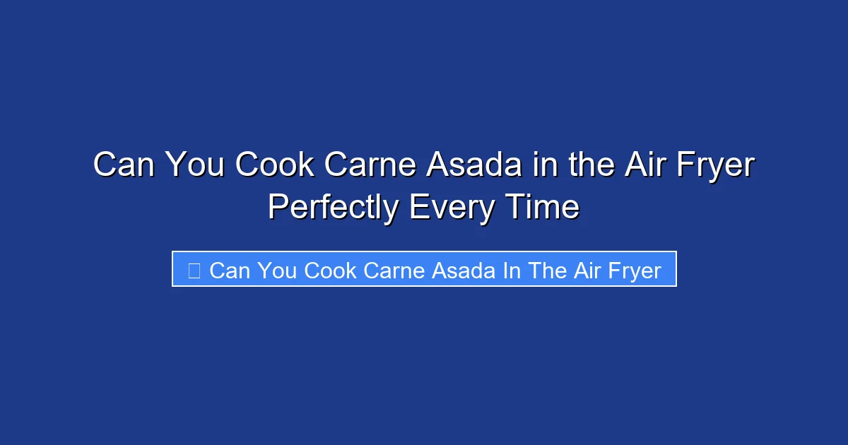 Can You Cook Carne Asada in the Air Fryer Perfectly Every Time