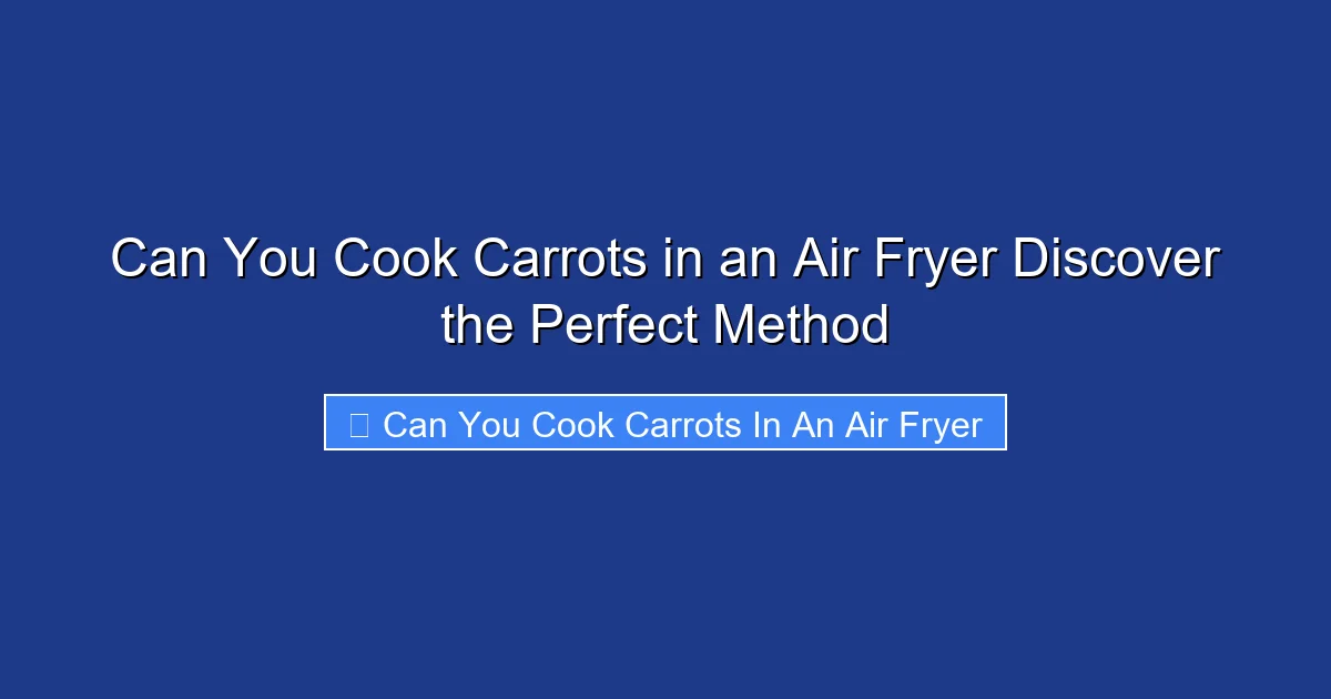 Can You Cook Carrots in an Air Fryer Discover the Perfect Method