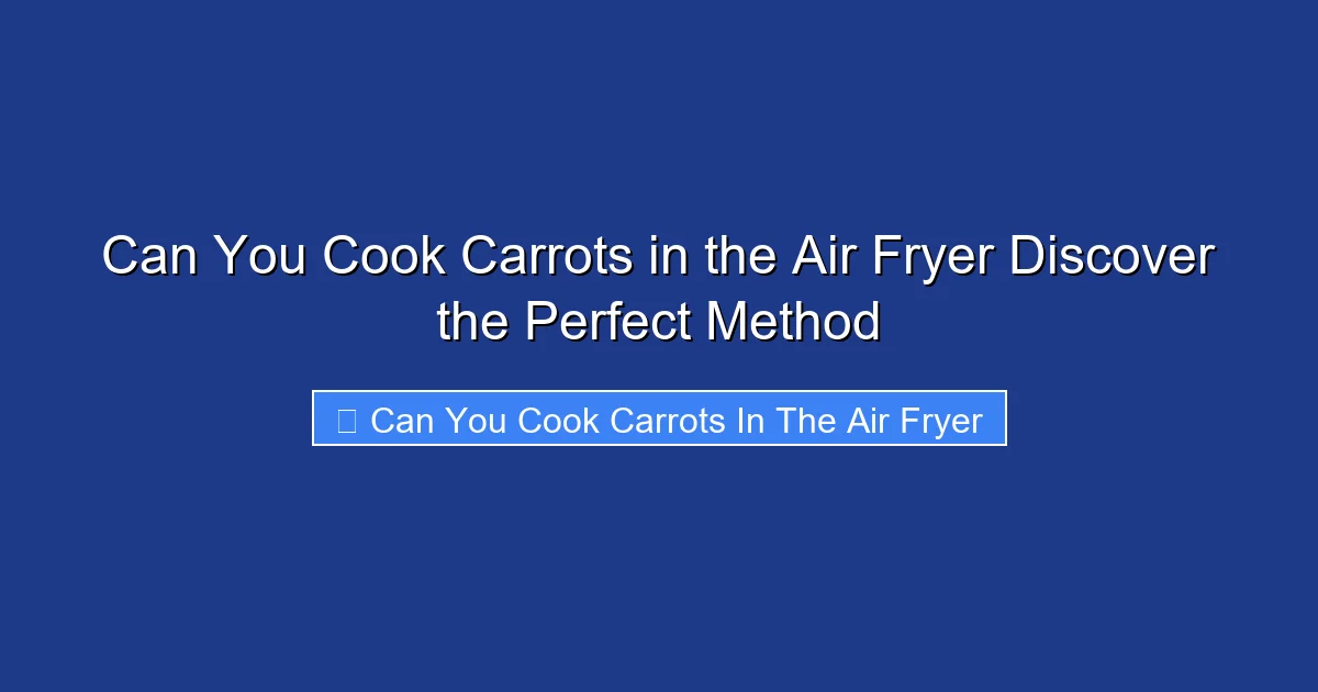 Can You Cook Carrots in the Air Fryer Discover the Perfect Method