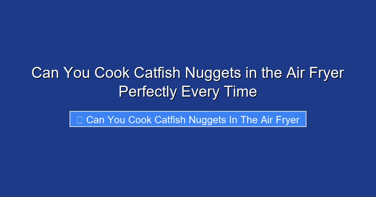 Can You Cook Catfish Nuggets in the Air Fryer Perfectly Every Time