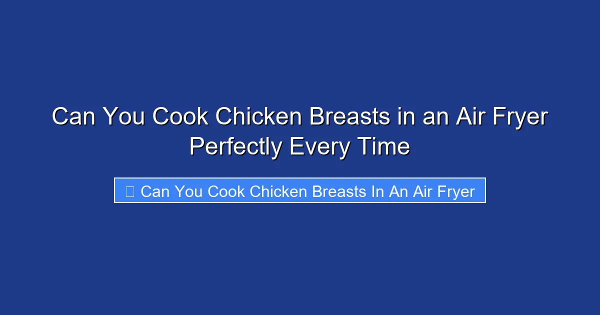 Can You Cook Chicken Breasts in an Air Fryer Perfectly Every Time