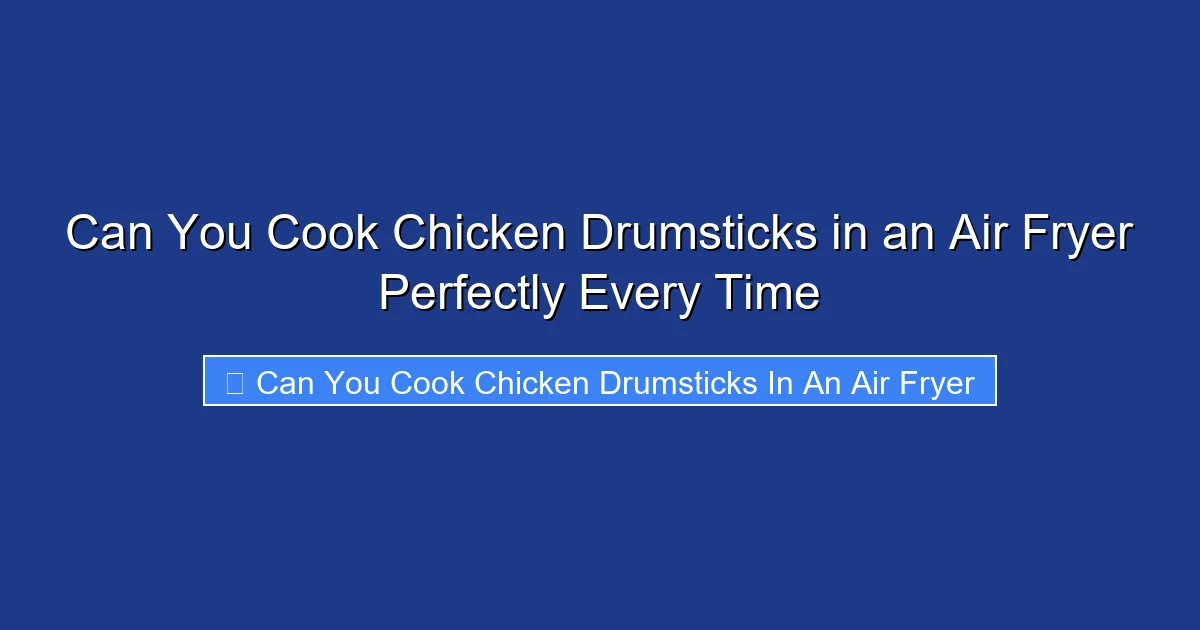 Can You Cook Chicken Drumsticks in an Air Fryer Perfectly Every Time