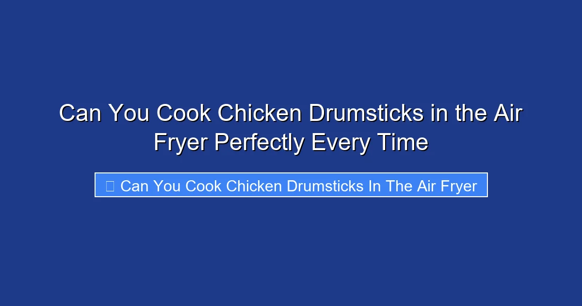 Can You Cook Chicken Drumsticks in the Air Fryer Perfectly Every Time