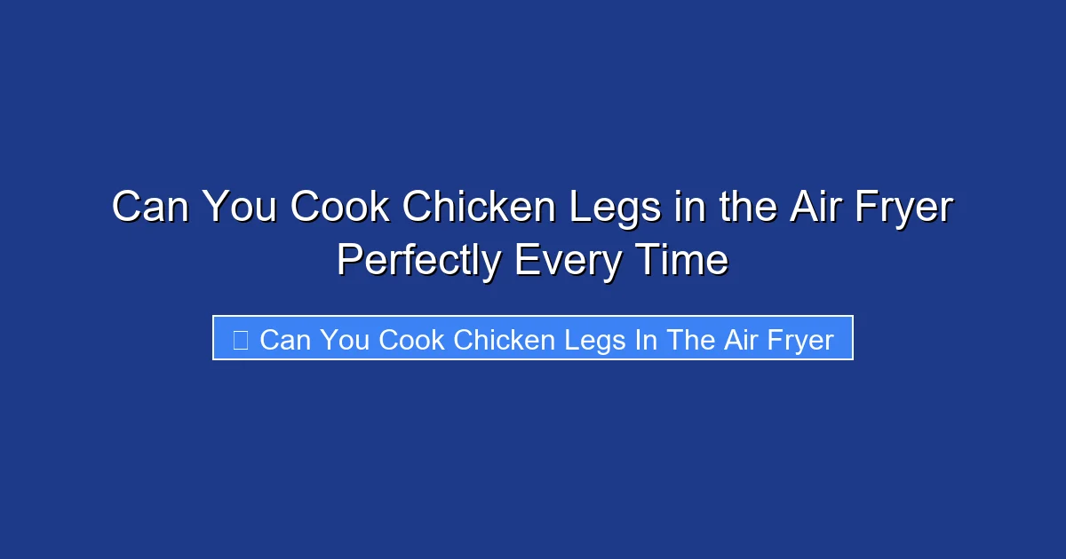 Can You Cook Chicken Legs in the Air Fryer Perfectly Every Time