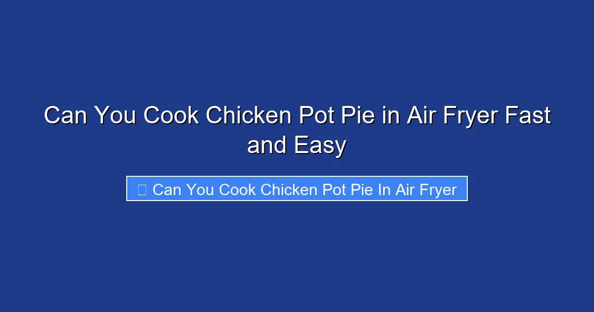 Can You Cook Chicken Pot Pie in Air Fryer Fast and Easy