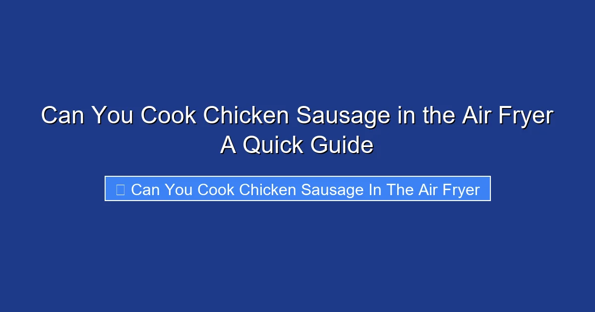 Can You Cook Chicken Sausage in the Air Fryer A Quick Guide