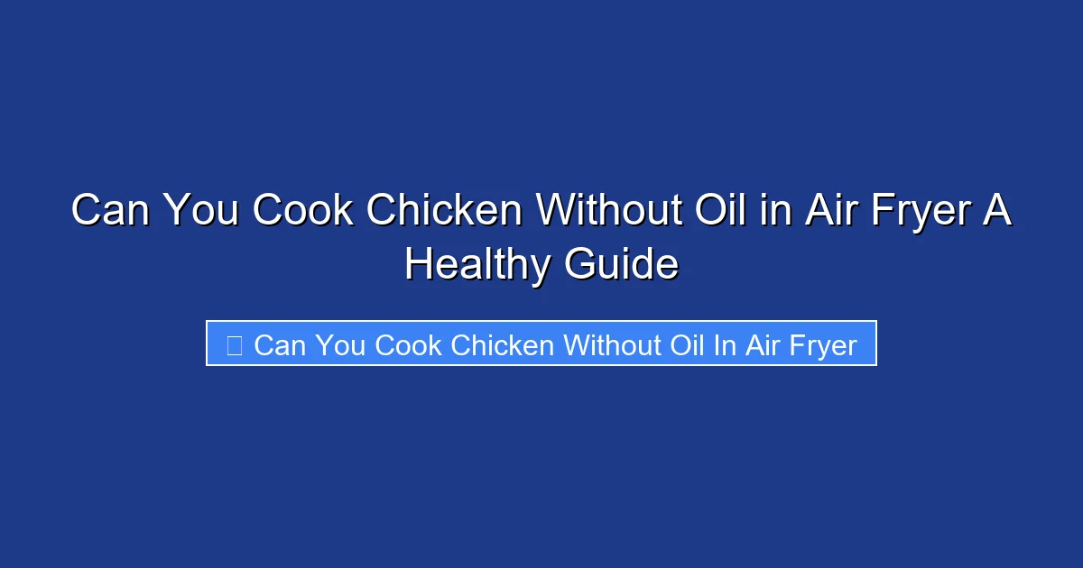 Can You Cook Chicken Without Oil in Air Fryer A Healthy Guide