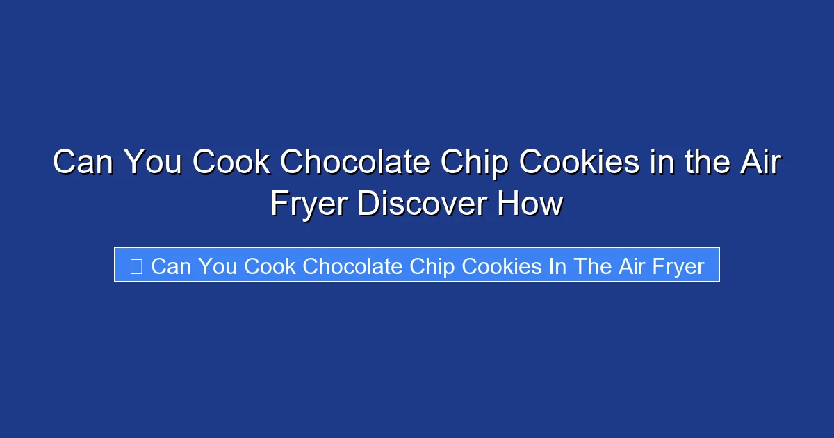 Can You Cook Chocolate Chip Cookies in the Air Fryer Discover How