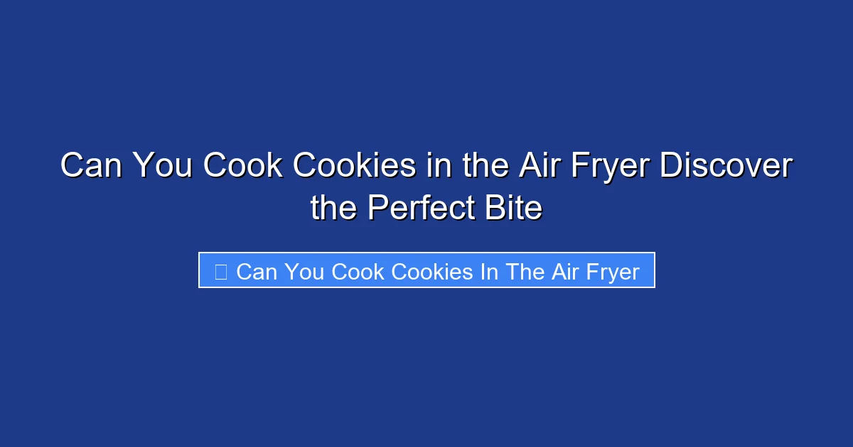 Can You Cook Cookies in the Air Fryer Discover the Perfect Bite