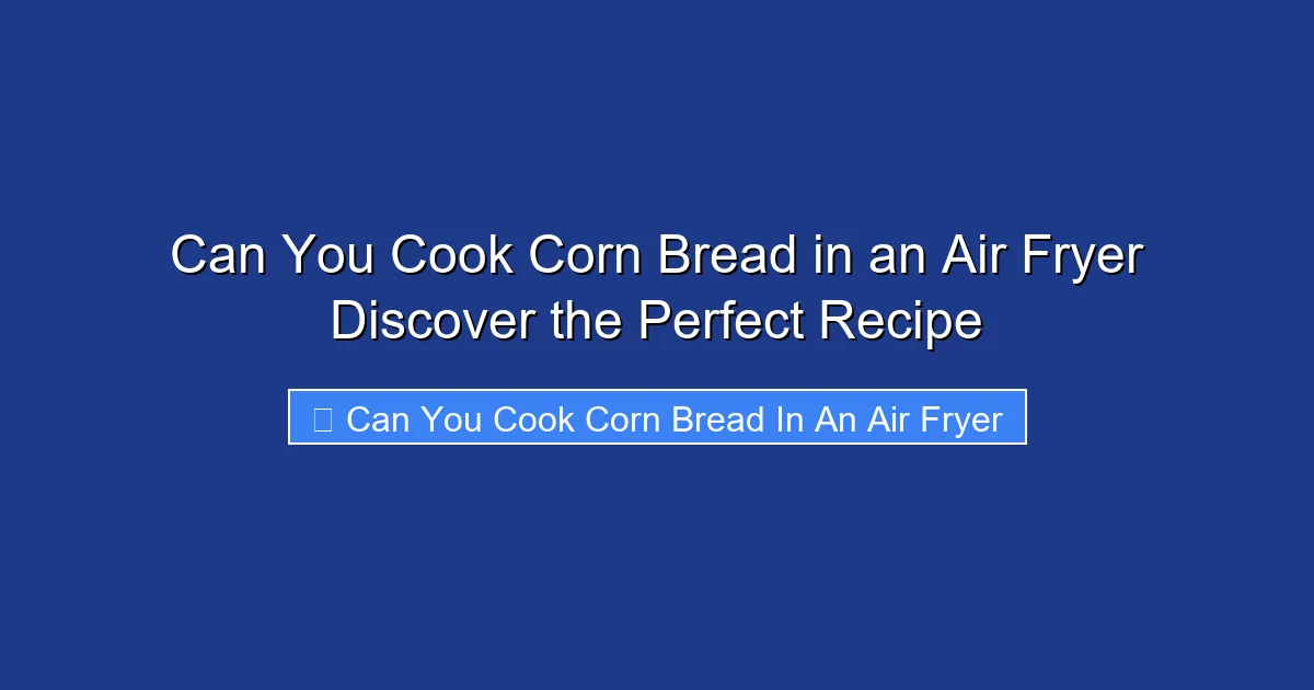 Can You Cook Corn Bread in an Air Fryer Discover the Perfect Recipe