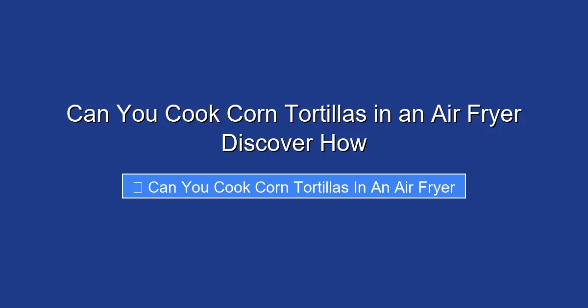 Can You Cook Corn Tortillas in an Air Fryer Discover How