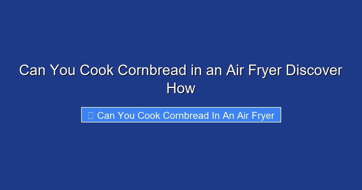 Can You Cook Cornbread in an Air Fryer Discover How